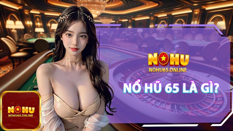 Nổ Hũ 65 là gì?