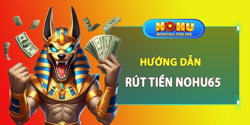 Hướng dẫn rút tiền nohu65