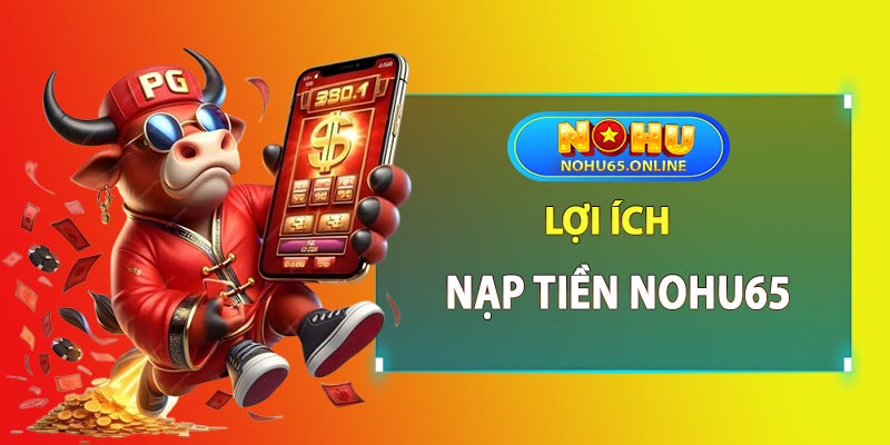 Lợi ích khi nạp tiền Nohu65