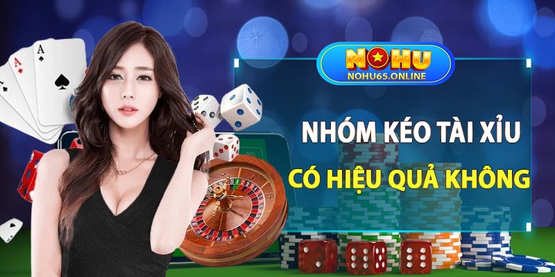 Nhóm kéo tài xỉu có hiệu quả không