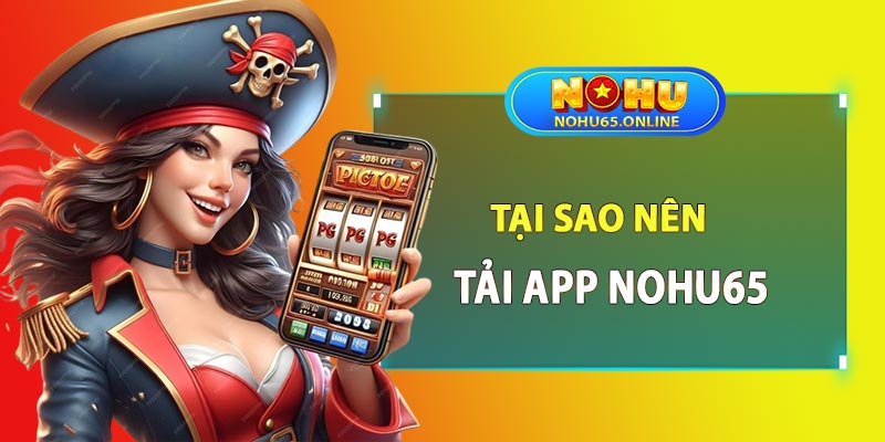 Tại sao nên tải app nohu65